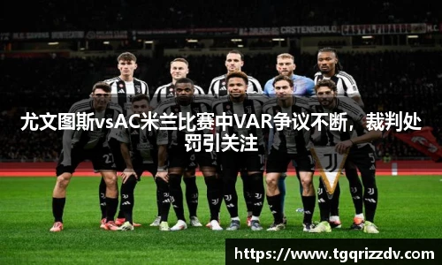 尤文图斯vsAC米兰比赛中VAR争议不断，裁判处罚引关注