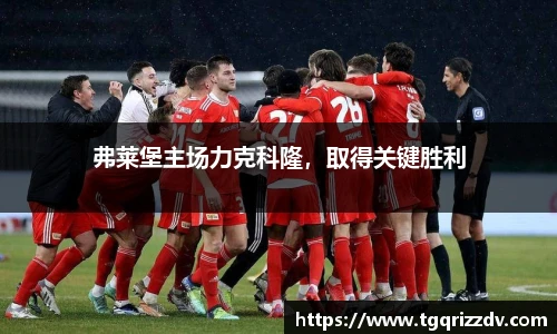 弗莱堡主场力克科隆，取得关键胜利