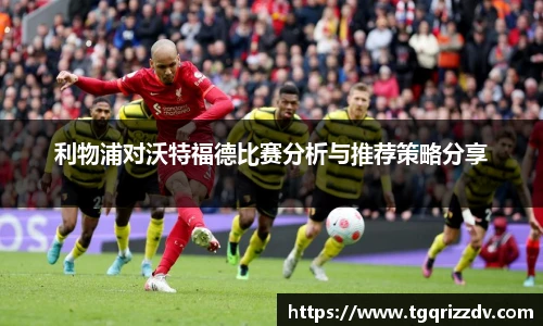 利物浦对沃特福德比赛分析与推荐策略分享