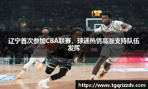 辽宁首次参加CBA联赛，球迷热情高涨支持队伍发挥