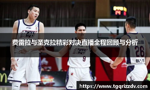 费雷拉与圣克拉精彩对决直播全程回顾与分析